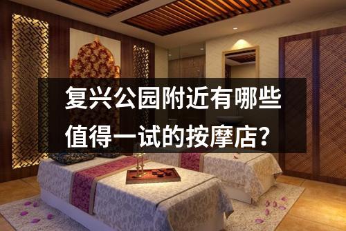 复兴公园附近有哪些值得一试的按摩店？