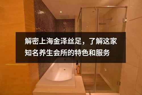 解密上海金泽丝足，了解这家知名养生会所的特色和服务