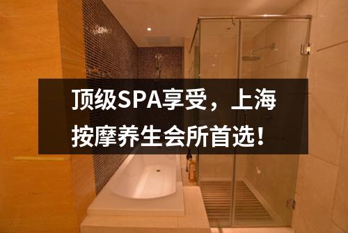 顶级SPA享受，上海按摩养生会所首选！