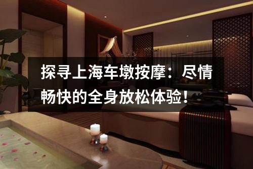探寻上海车墩按摩：尽情畅快的全身放松体验！