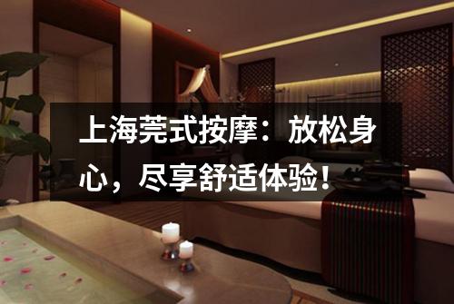 上海莞式按摩：放松身心，尽享舒适体验！