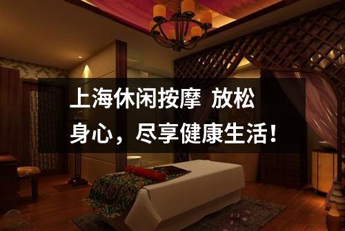 上海休闲按摩  放松身心，尽享健康生活！