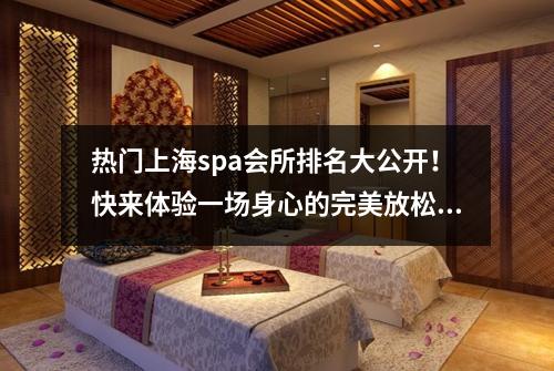 热门上海spa会所排名大公开!快来体验一场身心的完美放松!