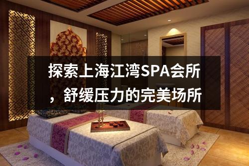 探索上海江湾SPA会所，舒缓压力的完美场所