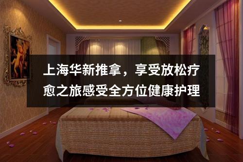 上海华新推拿，享受放松疗愈之旅感受全方位健康护理