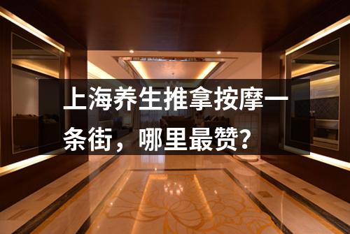 上海养生推拿按摩一条街，哪里最赞？