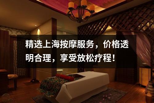 精选上海按摩服务，价格透明合理，享受放松疗程！