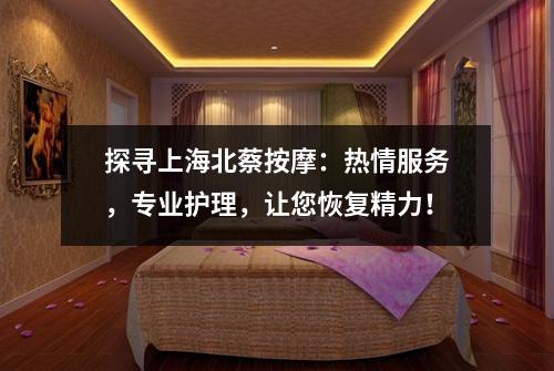 探寻上海北蔡按摩：热情服务，专业护理，让您恢复精力！