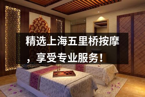 精选上海五里桥按摩，享受专业服务！