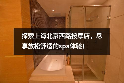 探索上海北京西路按摩店，尽享放松舒适的spa体验！