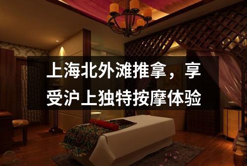 上海北外滩推拿，享受沪上独特按摩体验
