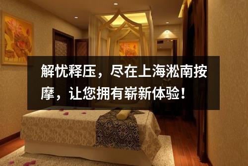 解忧释压，尽在上海淞南按摩，让您拥有崭新体验！