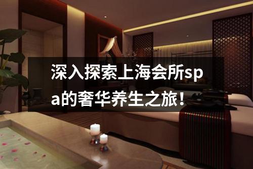 深入探索上海会所spa的奢华养生之旅！