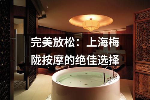 完美放松：上海梅陇按摩的绝佳选择