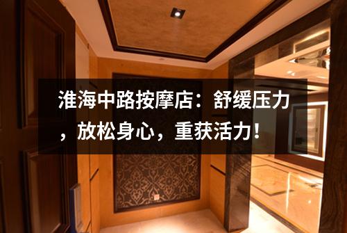 淮海中路按摩店：舒缓压力，放松身心，重获活力！
