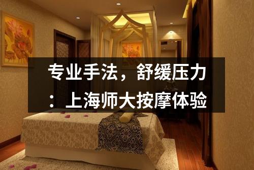 专业手法，舒缓压力：上海师大按摩体验