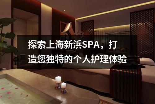 探索上海新浜SPA，打造您独特的个人护理体验