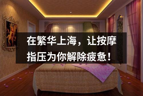 在繁华上海，让按摩指压为你解除疲惫！