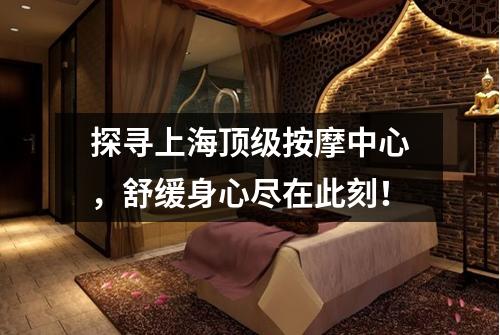探寻上海顶级按摩中心，舒缓身心尽在此刻！