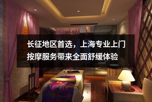 长征地区首选，上海专业上门按摩服务带来全面舒缓体验