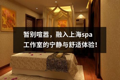 暂别喧嚣，融入上海spa工作室的宁静与舒适体验！