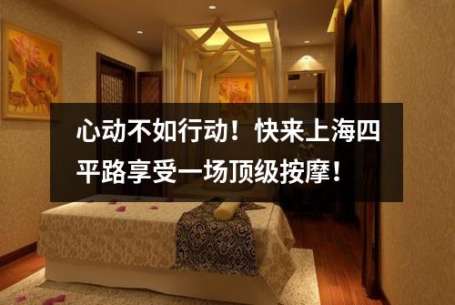 心动不如行动！快来上海四平路享受一场顶级按摩！