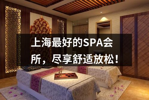 上海最好的SPA会所，尽享舒适放松！