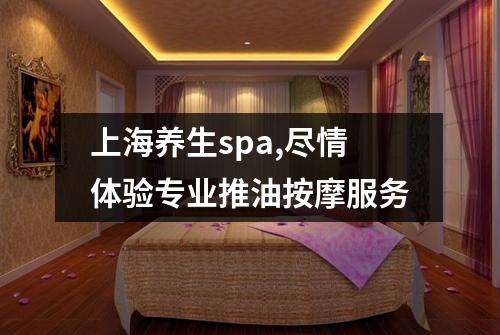 上海养生spa,尽情体验专业推油按摩服务