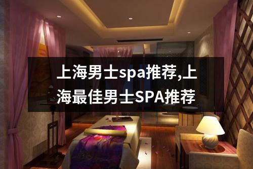 上海男士spa推荐,上海最佳男士SPA推荐