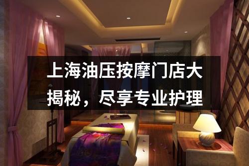 上海油压按摩门店大揭秘，尽享专业护理