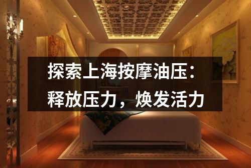 探索上海按摩油压：释放压力，焕发活力