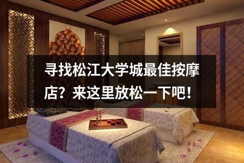 寻找松江大学城最佳按摩店？来这里放松一下吧！
