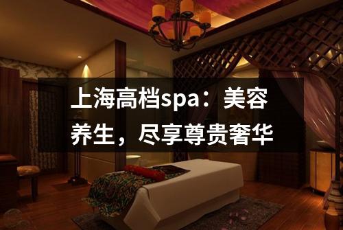 上海高档spa：美容养生，尽享尊贵奢华
