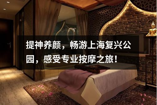 提神养颜，畅游上海复兴公园，感受专业按摩之旅！
