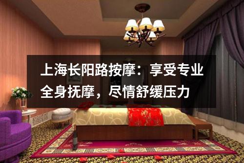 上海长阳路按摩：享受专业全身抚摩，尽情舒缓压力