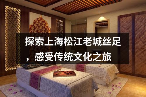 探索上海松江老城丝足，感受传统文化之旅