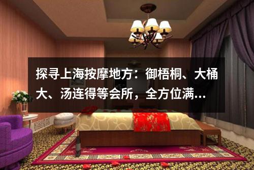 探寻上海按摩地方：御梧桐、大桶大、汤连得等会所，全方位满足您的休闲需求！