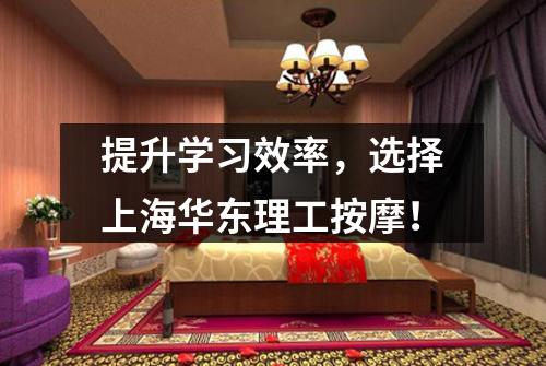 提升学习效率，选择上海华东理工按摩！