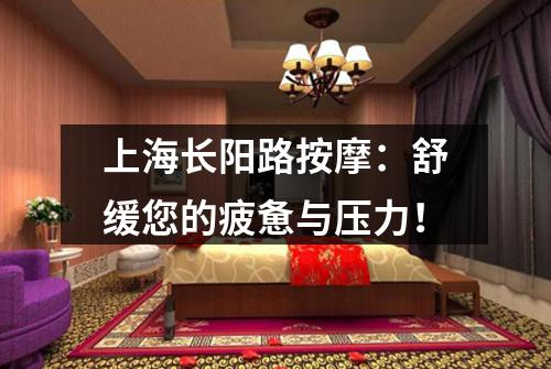 上海长阳路按摩：舒缓您的疲惫与压力！