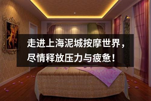 走进上海泥城按摩世界，尽情释放压力与疲惫！