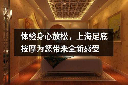 体验身心放松，上海足底按摩为您带来全新感受