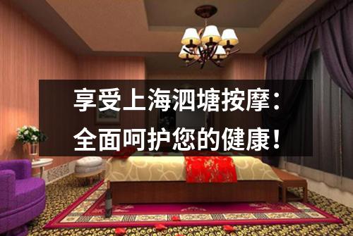 享受上海泗塘按摩：全面呵护您的健康！