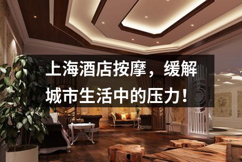 上海酒店按摩，缓解城市生活中的压力！