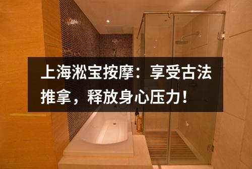 上海淞宝按摩：享受古法推拿，释放身心压力！