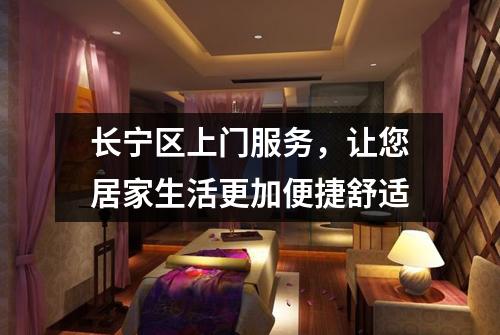 长宁区上门服务，让您居家生活更加便捷舒适