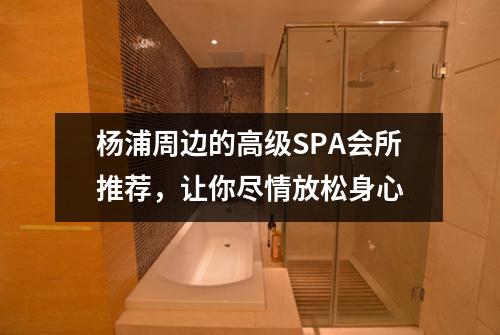 杨浦周边的高级SPA会所推荐，让你尽情放松身心