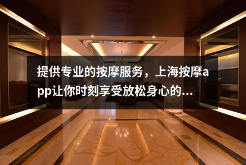 提供专业的按摩服务，上海按摩app让你时刻享受放松身心的愉悦