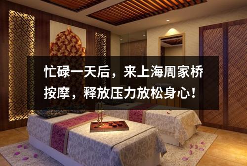 忙碌一天后，来上海周家桥按摩，释放压力放松身心！