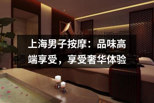 上海男子按摩：品味高端享受，享受奢华体验