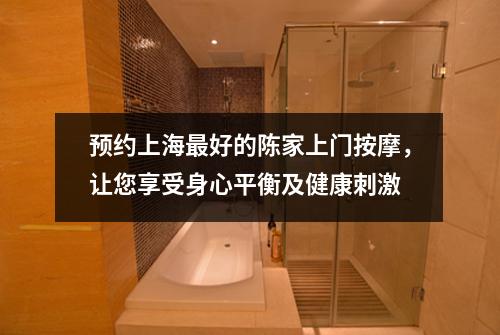 预约上海最好的陈家上门按摩，让您享受身心平衡及健康刺激